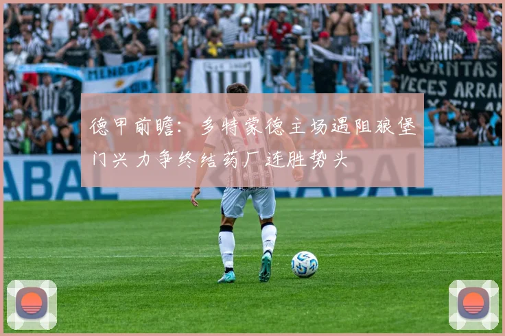 德甲前瞻：多特蒙德主场遇阻狼堡门兴力争终结药厂连胜势头