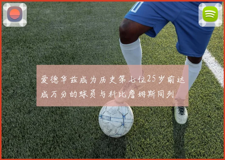 爱德华兹成为历史第七位25岁前达成万分的球员与科比詹姆斯同列